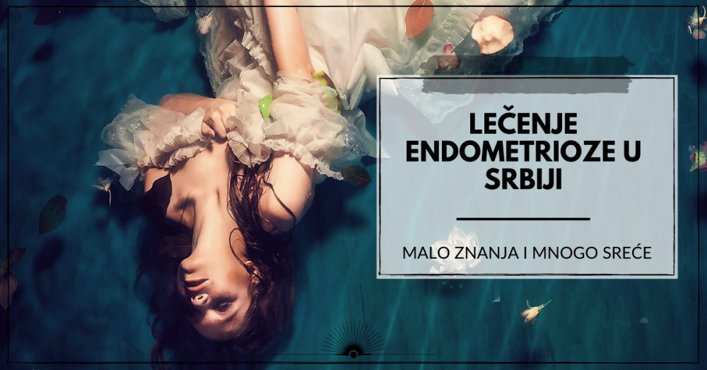 Lečenje endometrioze u Srbiji – Malo znanja i mnogo sreće