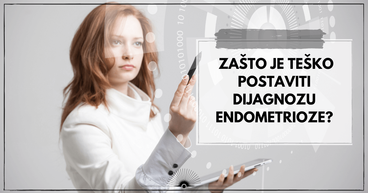 Zašto je teško postaviti dijagnozu endometrioze?